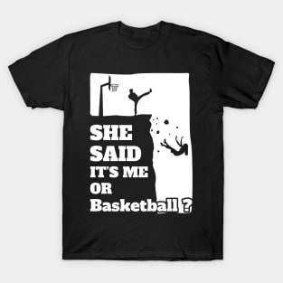 Mens She Said Its Me Or Basketball? Funny gift product! T-Shirt